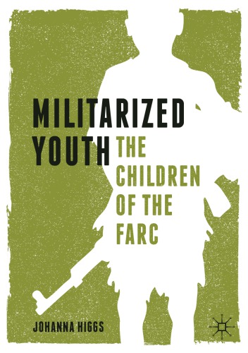 Militarized Youth The Children Of The Farc Johanna Higgs
