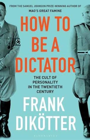How To Be A Dictator The Cult Of Personality In The Twentieth Century Hardcover Frank Dikötter