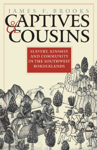 Captives And Cousins Slavery Kinship And Community In The Southwest Borderlands James F Brooks