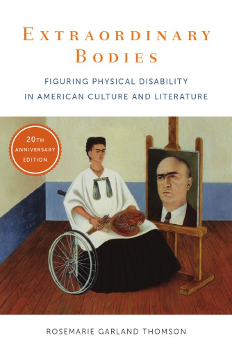 Extraordinary Bodies Figuring Physical Disability In American Culture And Literature Twentieth Anniversary Edition Rosemarie Garland Thomson