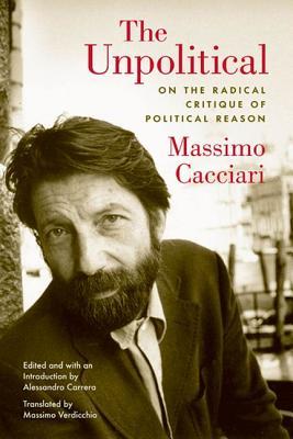 The Unpolitical On The Radical Critique Of Political Reason Hardcover Massimo Cacciari
