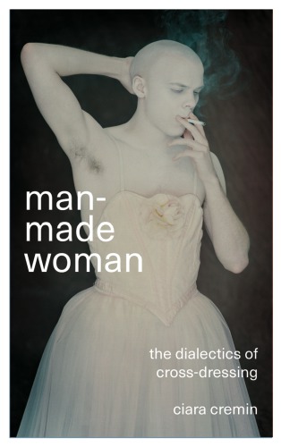 Manmade Woman The Dialectics Of Crossdressing Ciara Cremin
