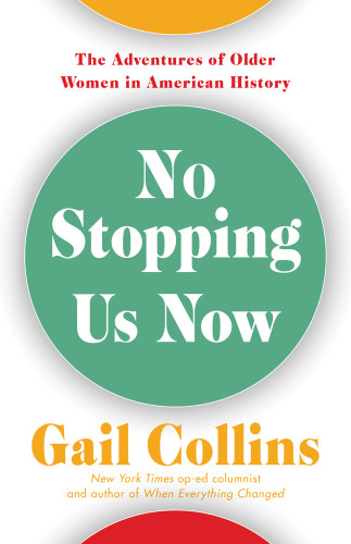 No Stopping Us Now The Adventures Of Older Women In American History Gail Collins