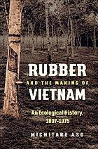 Rubber And The Making Of Vietnam An Ecological History 18971975 Michitake Aso