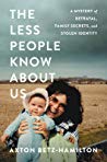 The Less People Know About Us A Mystery Of Betrayal Family Secrets And Stolen Identity Axton Betzhamilton