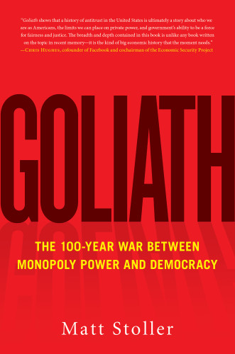Goliath The 100year War Between Monopoly Power And Democracy Matt Stoller