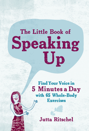 The Little Book Of Speaking Up Find Your Voice In 5 Minutes A Daywith 65 Wholebody Exercises Jutta Ritschel