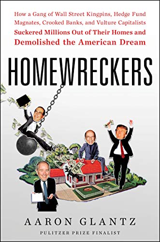 Homewreckers How A Gang Of Wall Street Kingpins Hedge Fund Magnates Crooked Banks And Vulture Capitalists Suckered Millions Out Of Their Homes And Demolished The American Dream Original Retail Aaron Glantz