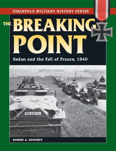 The Breaking Point Sedan And The Fall Of France 1940 Robert A Doughty