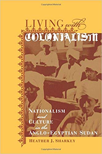 Living With Colonialism Nationalism And Culture In The Angloegyptian Sudan Heather J Sharkey