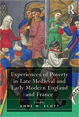 Experiences Of Poverty In Late Medieval And Early Modern England And France Anne M Scott