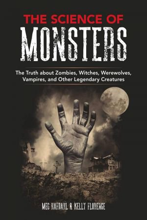 The Science Of Monsters The Truth About Zombies Witches Werewolves Vampires And Other Legendary Creatures Original Retail Meg Hafdahl