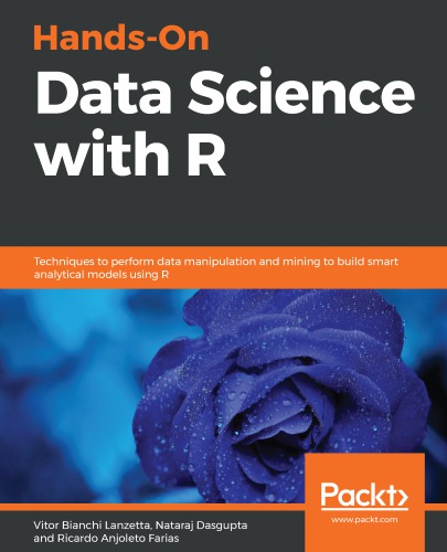 Handson Data Science With R Techniques To Perform Data Manipulation And Mining To Build Smart Analytical Models Using R Vitor Bianchi Lanzetta Nataraj Dasgupta Ricardo Anjoleto Farias