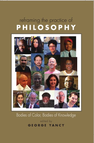 Reframing The Practice Of Philosophy Bodies Of Color Bodies Of Knowledge George Yancy Ed