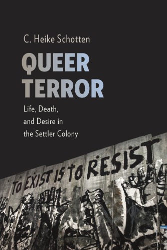 Queer Terror Life Death And Desire In The Settler Colony C Heike Schotten