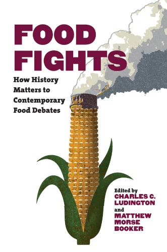 Food Fights How History Matters To Contemporary Food Debates Charles C Ludington Matthew Morse Booker