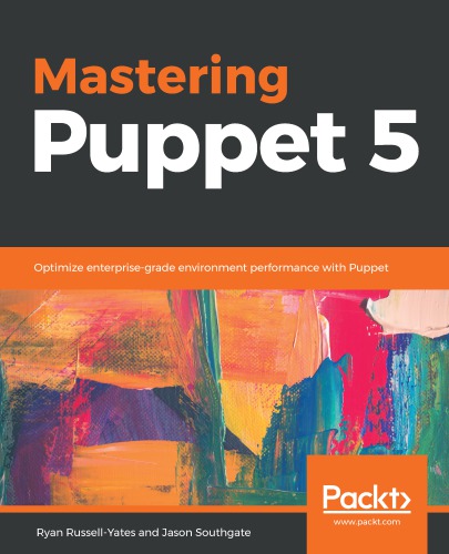 Mastering Puppet 5 Optimize Enterprisegrade Environment Performance With Puppet Ryan Russellyates Jason Southgate