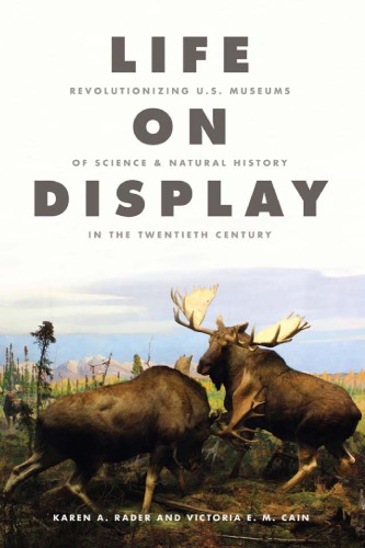 Life On Display Revolutionizing Us Museums Of Science And Natural History In The Twentieth Century Karen A Rader And Victoria E M Cain