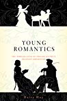 Young Romantics The Tangled Lives Of English Poetrys Greatest Generation Daisy Hay