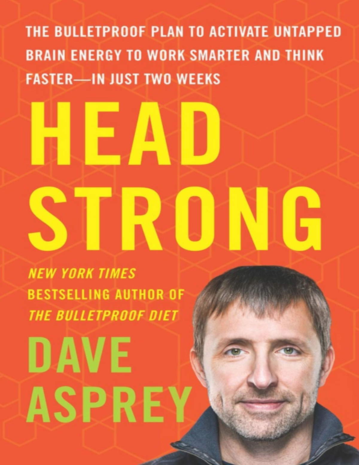Head Strong The Bulletproof Plan To Activate Untapped Brain Energy To Work Smarter And Think Fasterin Just Two Weeks Dave Asprey