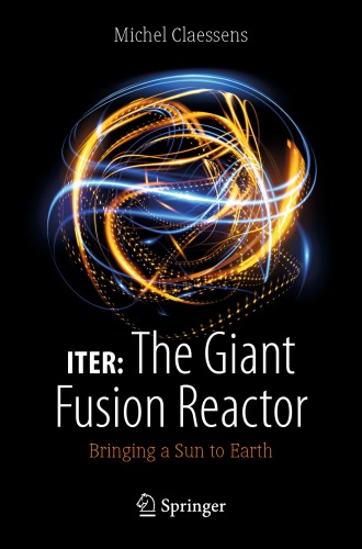 Iter The Giant Fusion Reactor Bringing A Sun To Earth Michel Claessens