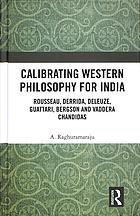 Calibrating Western Philosophy For India Rousseau Derrida Deleuze Guattari Bergson And Vaddera Chandidas Raghuramaraju