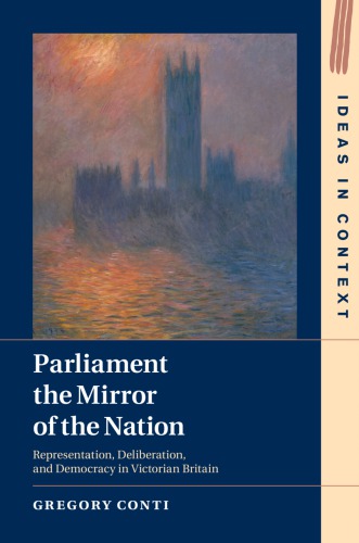 Parliament The Mirror Of The Nation Representation Deliberation And Democracy In Victorian Britain Conti