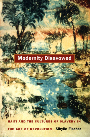 Modernity Disavowed Haiti And The Cultures Of Slavery In The Age Of Revolution 2nd Printing Paperback Sibylle Fischer
