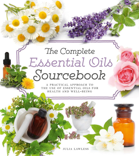 The Complete Essential Oils Sourcebook A Practical Approach To The Use Of Essential Oils For Health And Wellbeing Julia Lawless