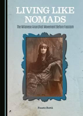Living Like Nomads The Milanese Anarchist Movement Before Fascism Fausto Butt