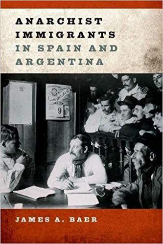 Anarchist Immigrants In Spain And Argentina James A Baer