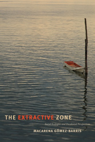 The Extractive Zone Social Ecologies And Decolonial Perspectives Macarena Gmezbarris