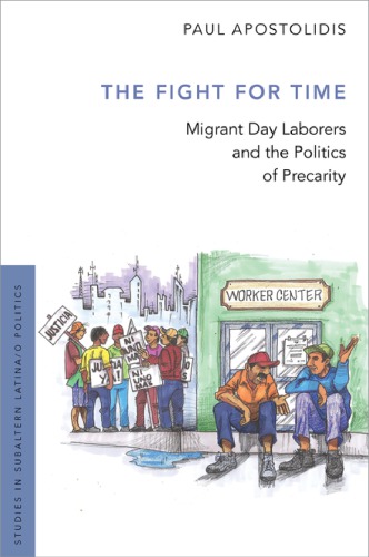 The Fight For Time Migrant Day Laborers And The Politics Of Precarity Paul Apostolidis