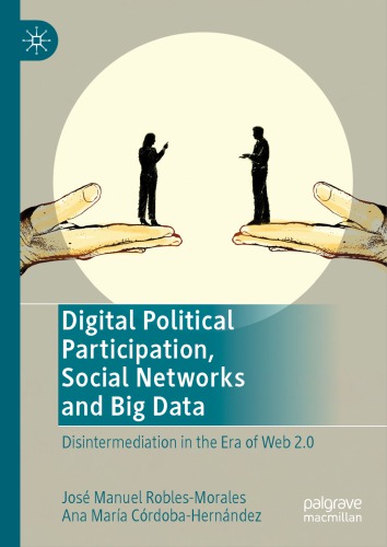 Digital Political Participation Social Networks And Big Data Disintermediation In The Era Of Web 20 Jos Manuel Roblesmorales