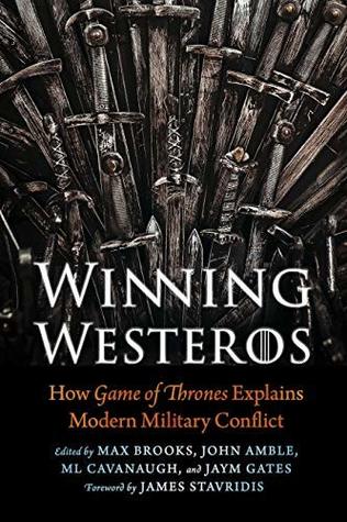 Winning Westeros How Game Of Thrones Explains Modern Military Conflict Max Brooks Editor