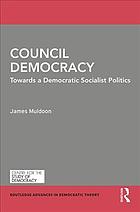 Council Democracy Towards A Democratic Socialist Politics James Muldoon