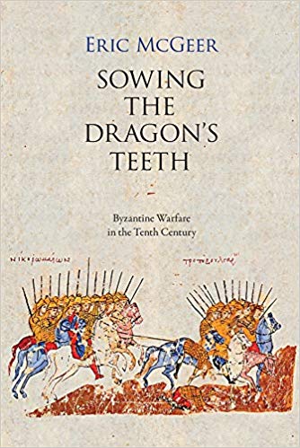 Sowing The Dragons Teeth Byzantine Warfare In The Tenth Century Eric Mcgeer