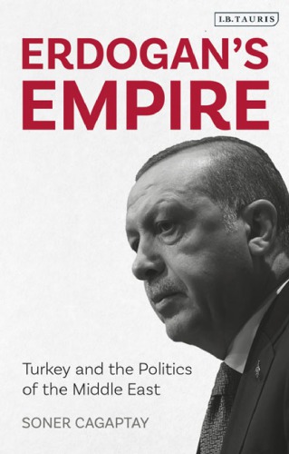Erdogans Empire Turkey And The Politics Of The Middle East Soner Cagaptay