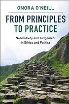 From Principles To Practice Normativity And Judgement In Ethics And Politics Onora Oneill