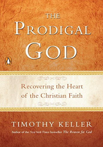 The Prodigal God Recovering The Heart Of The Christian Faith Reprint Keller