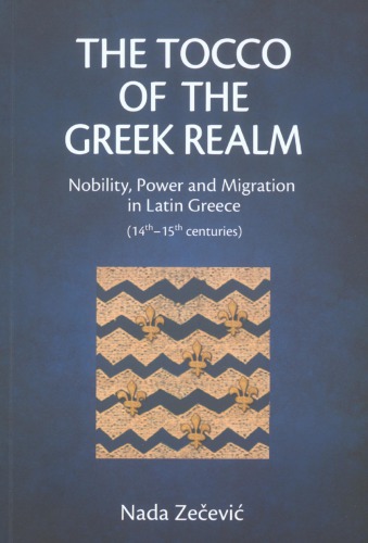 The Tocco Of The Greek Realm Nobility Power And Migration In Latin Greece 14th 15th Centuries Nada Zeevi