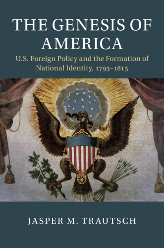 The Genesis Of America Us Foreign Policy And The Formation Of National Identity 17931815 Jasper M Trautsch