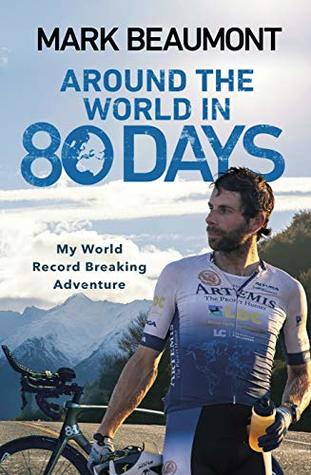Around The World In 80 Days My World Record Breaking Adventure Mark Beaumont