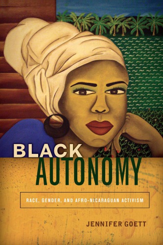 Black Autonomy Race Gender And Afronicaraguan Activism Jennifer Goett
