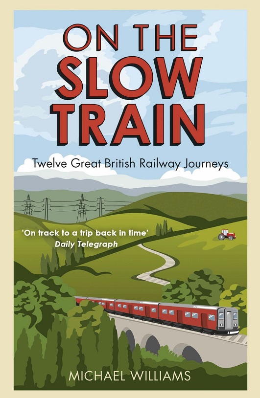On The Slow Train Twelve Great British Railway Journeys Michael Williams