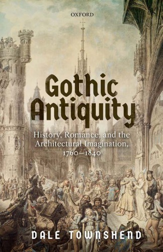 Gothic Antiquity History Romance And The Architectural Imagination 17601840 Dale Townshend