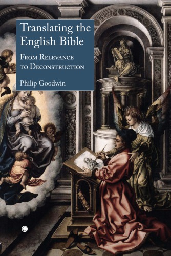 Translating The English Bible From Relevance To Deconstruction Philip Goodwin