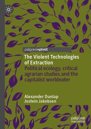 The Violent Technologies Of Extraction Political Ecology Critical Agrarian Studies And The Capitalist Worldeater Alexander Dunlap