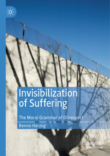 Invisibilization Of Suffering The Moral Grammar Of Disrespect Benno Herzog