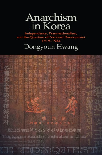 Anarchism In Korea Independence Transnationalism And The Question Of National Development 19191984 Ebook Dongyoun Hwang